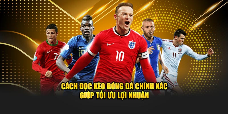 Cách đọc kèo bóng đá chính xác giúp tối ưu lợi nhuận