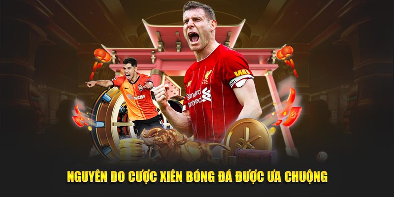 Nguyên do cược xiên bóng đá được ưa chuộng