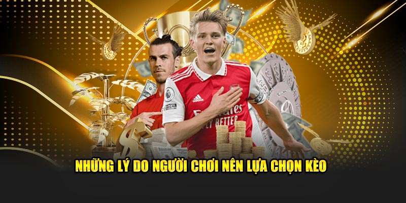 Những lý do người chơi nên lựa chọn kèo