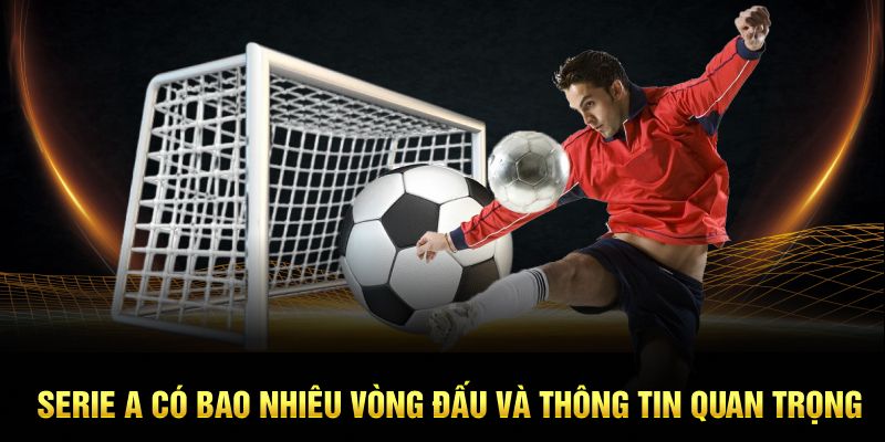 Serie A Có Bao Nhiêu Vòng Đấu