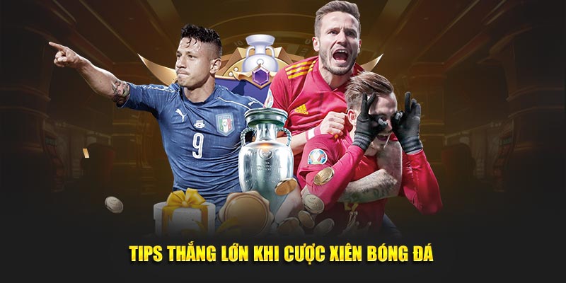 Tips thắng lớn khi cược xiên bóng đá